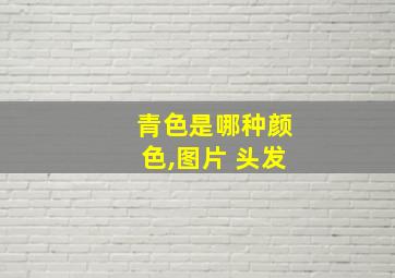 青色是哪种颜色,图片 头发